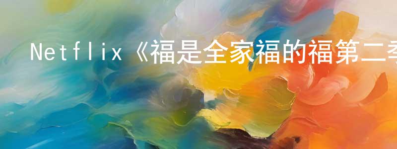 陳鴻偉發布Netflix《福是全家福的福第二季》迅雷下載/在線觀看/百度云-動漫/卡通-美劇天堂